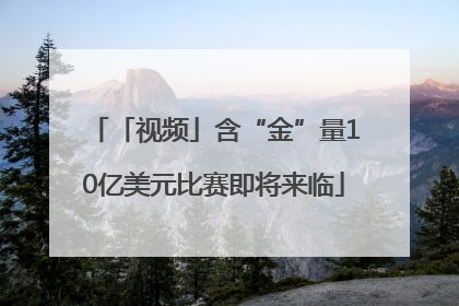 「视频」含“金”量10亿美元比赛即将来临