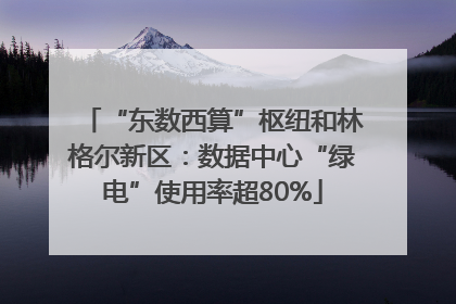 “东数西算”枢纽和林格尔新区：数据中心“绿电”使用率超80%
