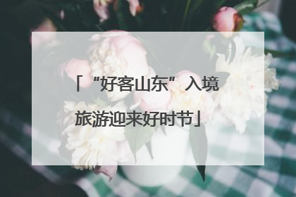 “好客山东”入境旅游迎来好时节