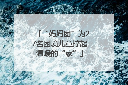 “妈妈团”为27名困境儿童撑起温暖的“家”