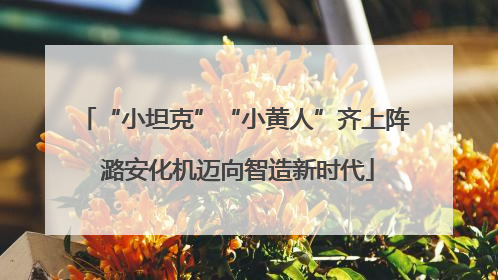 “小坦克”“小黄人”齐上阵 潞安化机迈向智造新时代