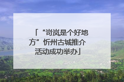 “岢岚是个好地方”忻州古城推介活动成功举办