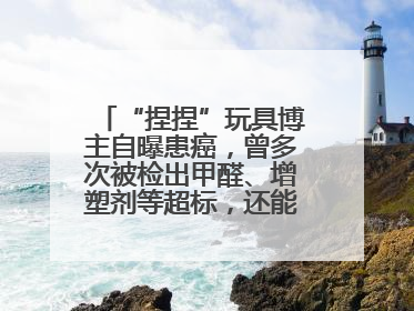 “捏捏”玩具博主自曝患癌，曾多次被检出甲醛、增塑剂等超标，还能玩吗？