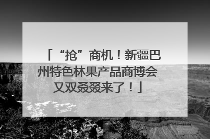 “抢”商机！新疆巴州特色林果产品商博会又双叒叕来了！