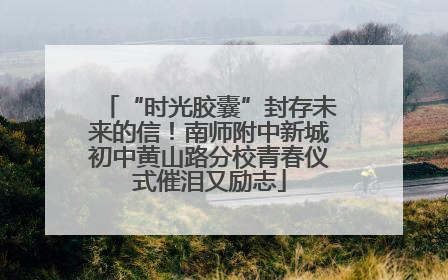 “时光胶囊”封存未来的信！南师附中新城初中黄山路分校青春仪式催泪又励志