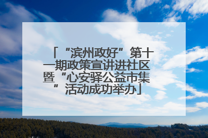 “滨州政好”第十一期政策宣讲进社区暨“心安驿公益市集”活动成功举办