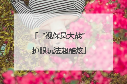“视保员大战” 护眼玩法超酷炫
