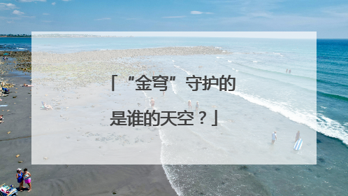 “金穹”守护的是谁的天空？