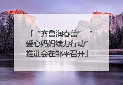 “齐鲁润春蕾”“爱心妈妈续力行动”推进会在邹平召开