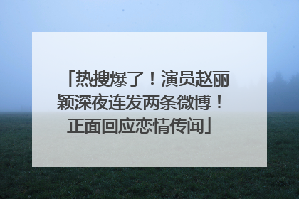 热搜爆了！演员赵丽颖深夜连发两条微博！正面回应恋情传闻