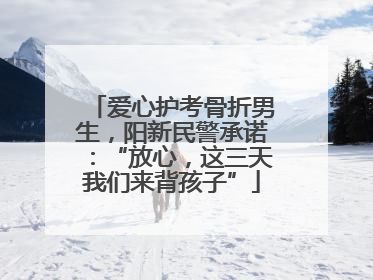 爱心护考骨折男生，阳新民警承诺：“放心，这三天我们来背孩子”