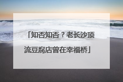 知否知否？老长沙顶流豆腐店曾在幸福桥