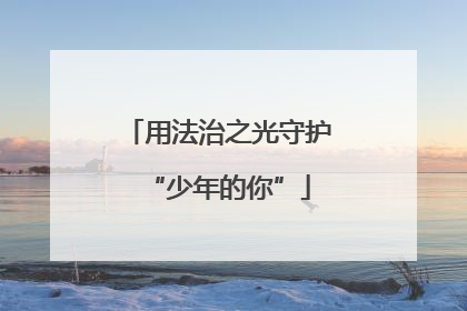 用法治之光守护“少年的你”