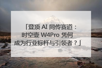 登顶 AI 同传赛道：时空壶 W4Pro 凭何成为行业标杆与引领者？