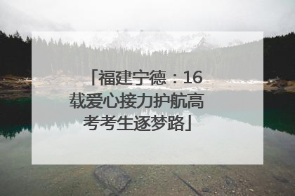 福建宁德：16载爱心接力护航高考考生逐梦路