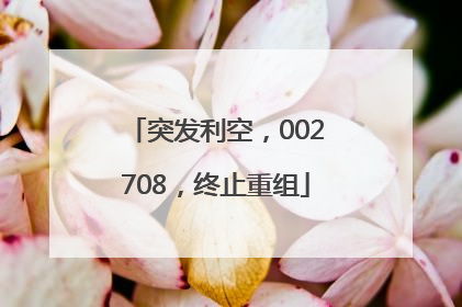 突发利空，002708，终止重组