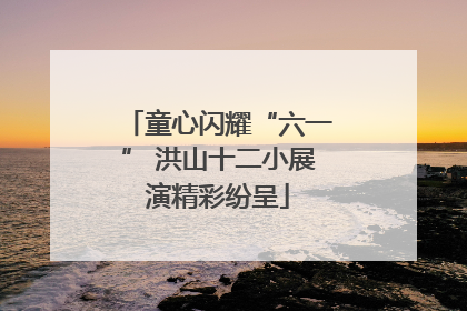 童心闪耀“六一” 洪山十二小展演精彩纷呈
