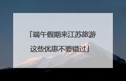端午假期来江苏旅游 这些优惠不要错过