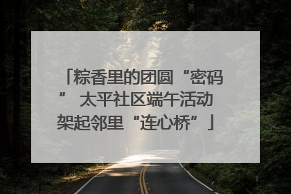 粽香里的团圆“密码” 太平社区端午活动架起邻里“连心桥”