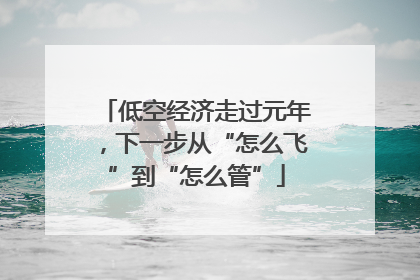 低空经济走过元年，下一步从“怎么飞”到“怎么管”