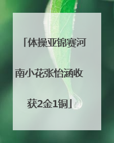 体操亚锦赛河南小花张怡涵收获2金1铜