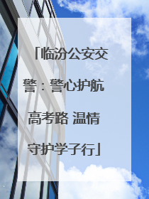 临汾公安交警：警心护航高考路 温情守护学子行