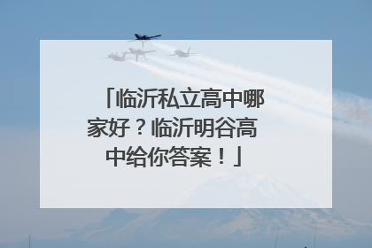 临沂私立高中哪家好？临沂明谷高中给你答案！