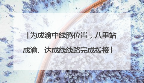 为成渝中线腾位置，八里站成渝、达成线线路完成拨接