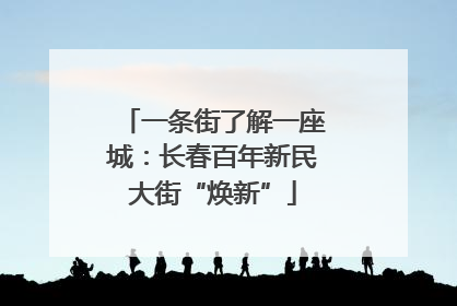 一条街了解一座城：长春百年新民大街“焕新”