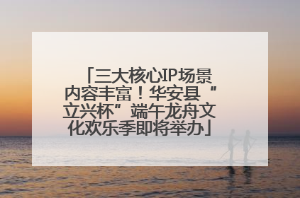 三大核心IP场景内容丰富！华安县“立兴杯”端午龙舟文化欢乐季即将举办