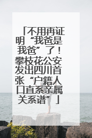 不用再证明“我爸是我爸”了！攀枝花公安发出四川首张“户籍人口直系亲属关系谱”