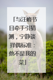与汪峰节目牵手引猜测，宁静谈择偶标准：他不是我的菜
