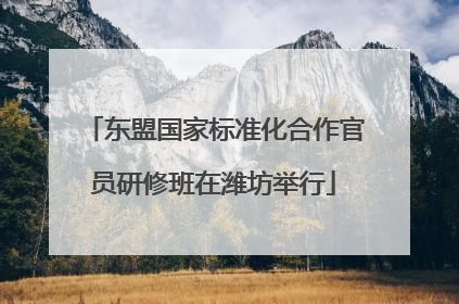 东盟国家标准化合作官员研修班在潍坊举行
