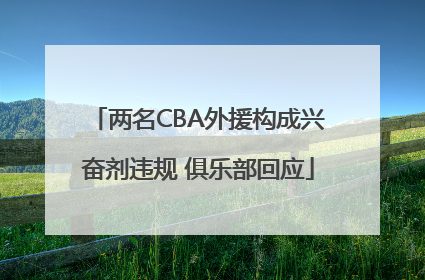 两名CBA外援构成兴奋剂违规 俱乐部回应