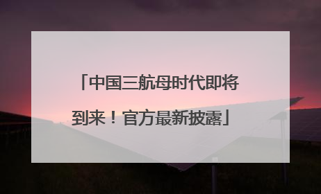 中国三航母时代即将到来！官方最新披露