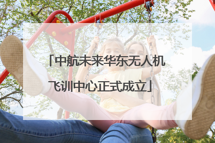 中航未来华东无人机飞训中心正式成立