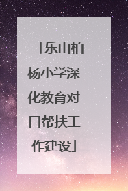 乐山柏杨小学深化教育对口帮扶工作建设