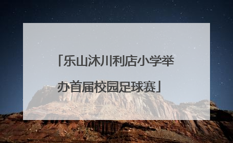 乐山沐川利店小学举办首届校园足球赛