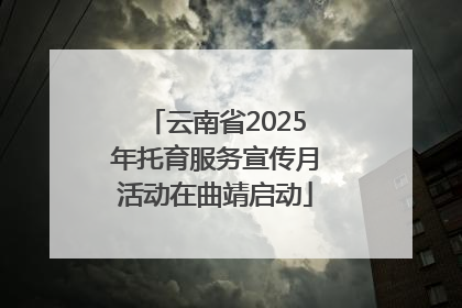 云南省2025年托育服务宣传月活动在曲靖启动