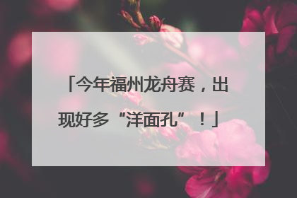 今年福州龙舟赛，出现好多“洋面孔”！