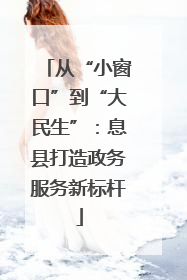 从“小窗口”到“大民生”：息县打造政务服务新标杆