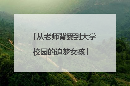 从老师背篓到大学校园的追梦女孩