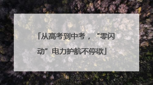 从高考到中考，“零闪动”电力护航不停歇