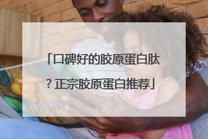 口碑好的胶原蛋白肽？正宗胶原蛋白推荐