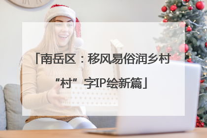 南岳区：移风易俗润乡村 “村”字IP绘新篇