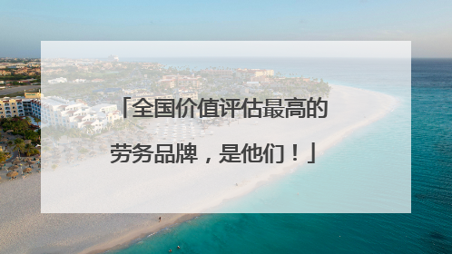 全国价值评估最高的劳务品牌，是他们！