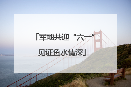 军地共迎“六一” 见证鱼水情深