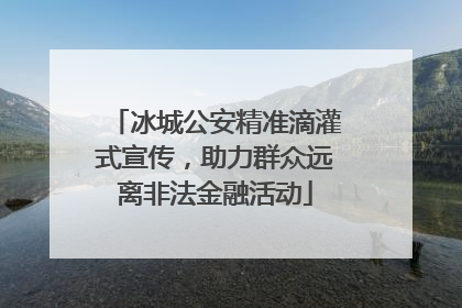 冰城公安精准滴灌式宣传，助力群众远离非法金融活动
