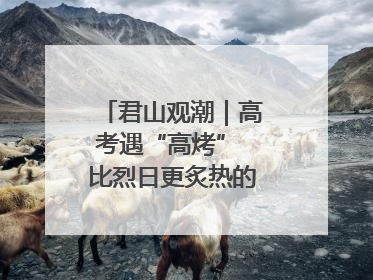 君山观潮｜高考遇“高烤” 比烈日更炙热的是这份守护