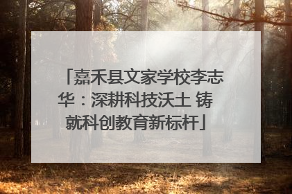 嘉禾县文家学校李志华：深耕科技沃土 铸就科创教育新标杆